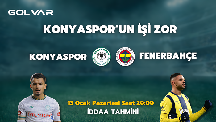 KONYASPOR’UN İŞİ ZOR! 13 OCAK KONYASPOR-FENERBAHÇE İDDAA TAHMİNİ 